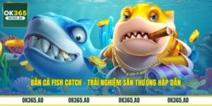 Bắn Cá Fish Catch – Trải Nghiệm Săn Thưởng Hấp Dẫn