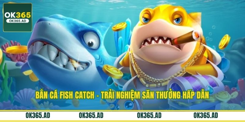 Bắn Cá Fish Catch – Trải Nghiệm Săn Thưởng Hấp Dẫn