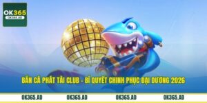 Bắn Cá Phát Tài Club – Bí Quyết Chinh Phục Đại Dương 2026