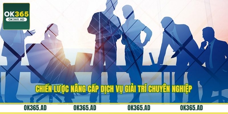 Chiến lược nâng cấp dịch vụ giải trí chuyên nghiệp Chiến lược nâng cấp dịch vụ giải trí chuyên nghiệp