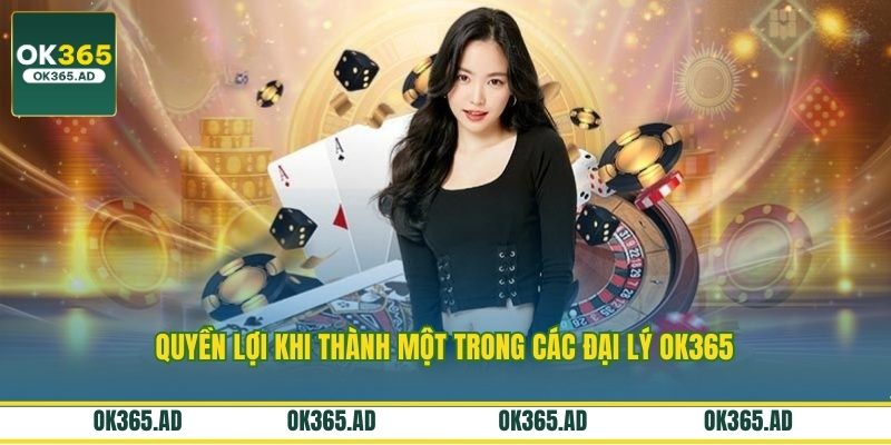 Quyền lợi khi thành một trong các đại lý OK365 Quyền lợi khi thành một trong các đại lý OK365