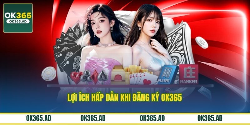 Lợi ích hấp dẫn khi đăng ký OK365 Lợi ích hấp dẫn khi đăng ký OK365