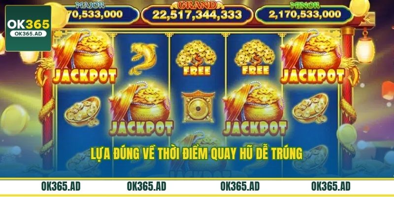 Lựa đúng về thời điểm quay hũ dễ trúng Lựa đúng về thời điểm quay hũ dễ trúng