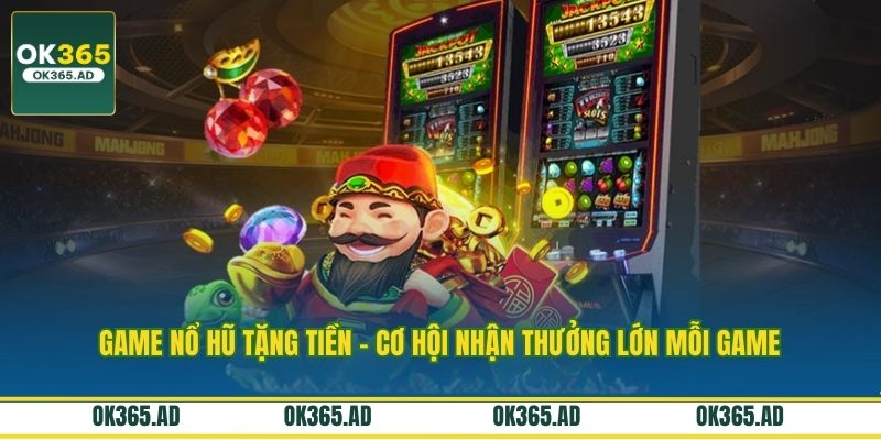 Game Nổ Hũ Tặng Tiền – Cơ Hội Nhận Thưởng Lớn Mỗi Game