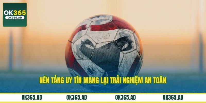 Nền tảng uy tín mang lại trải nghiệm an toàn Nền tảng uy tín mang lại trải nghiệm an toàn