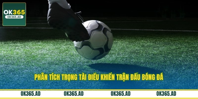 Phân tích trọng tài điều khiển trận đấu bóng đá Phân tích trọng tài điều khiển trận đấu bóng đá