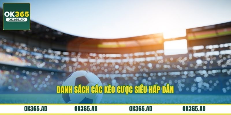 Danh sách các kèo cược siêu hấp dẫn
