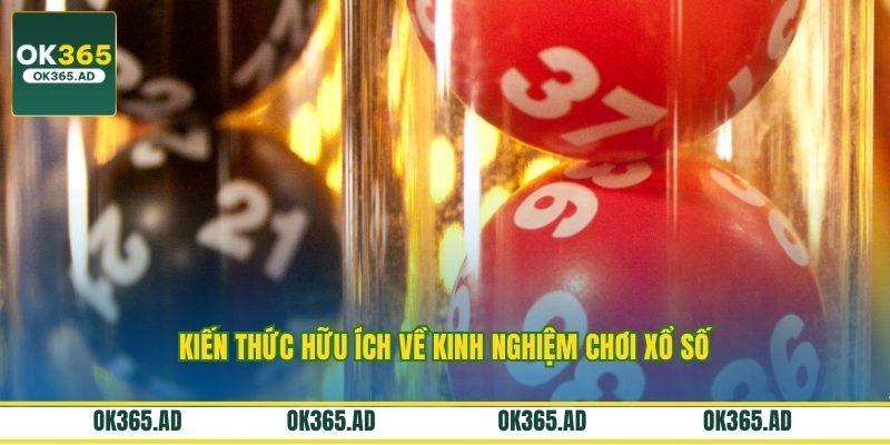 Kiến thức hữu ích về kinh nghiệm chơi xổ số Kiến thức hữu ích về kinh nghiệm chơi xổ số
