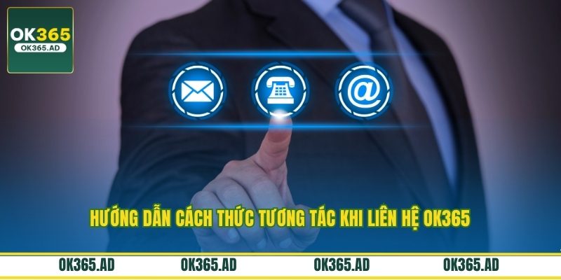 Hướng dẫn cách thức tương tác khi liên hệ OK365 Hướng dẫn cách thức tương tác khi liên hệ OK365