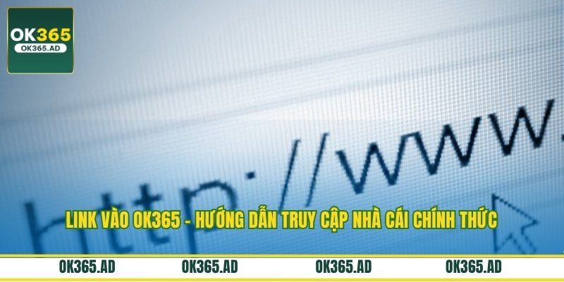 Link Vào OK365 - Hướng Dẫn Truy Cập Nhà Cái Chính Thức