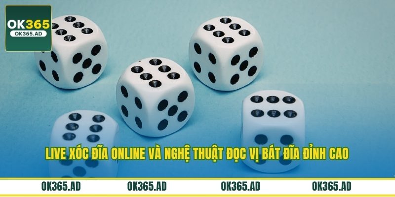 Live Xóc Đĩa Online Và Nghệ Thuật Đọc Vị Bát Đĩa Đỉnh Cao