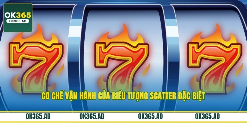 Cơ chế vận hành của biểu tượng Scatter đặc biệt