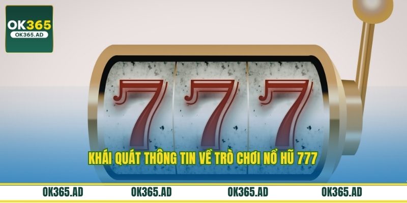 Khái quát thông tin về trò chơi nổ hũ 777