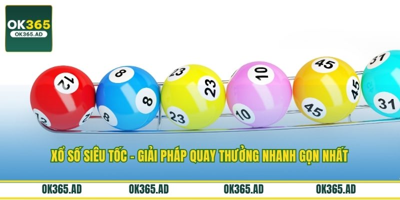 Xổ Số Siêu Tốc – Giải Pháp Quay Thưởng Nhanh Gọn Nhất